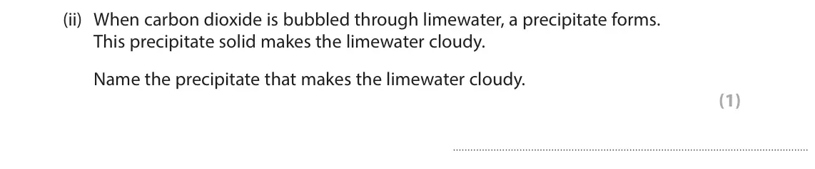 June 2025 Paper 1 Higher, question 6(a)(ii): When carbon dioxide is bubbled through limewater, a precipitate forms. This precipitate solid makes the limewater cloudy. Name the precipitate that makes the li