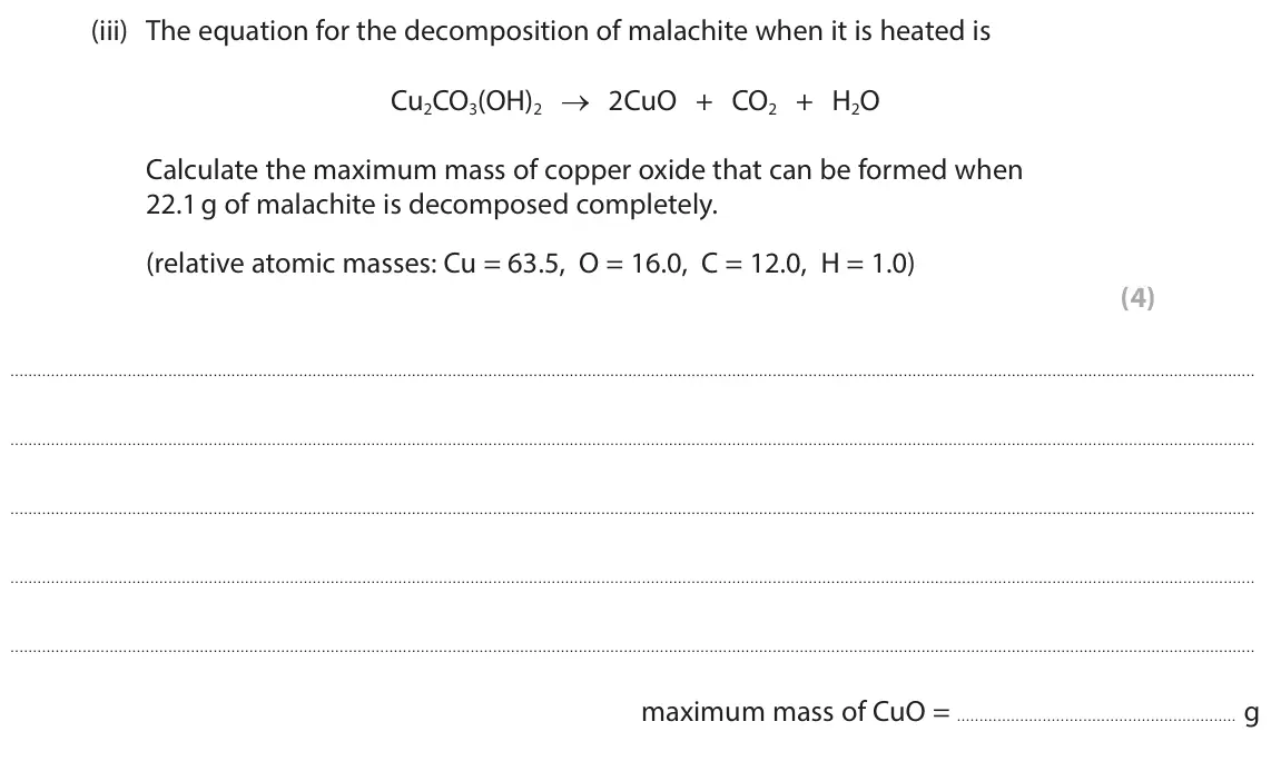 June 2025 Paper 1 Higher, question 6(a)(iii): The equation for the decomposition of malachite when it is heated is Cu2CO3(OH)2 → 2CuO + CO2 + H2O Calculate the maximum mass of copper oxide that can be forme