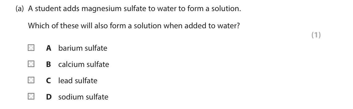 June 2025 Paper 1 Higher, question 8(a): A student adds magnesium sulfate to water to form a solution. Which of these will also form a solution when added to water? (1) A barium sulfate B calcium sulfa