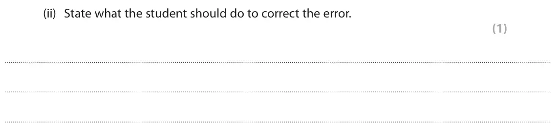 June 2025 Paper 1 Higher, question 10(b)(ii): State what the student should do to correct the error. (1)
