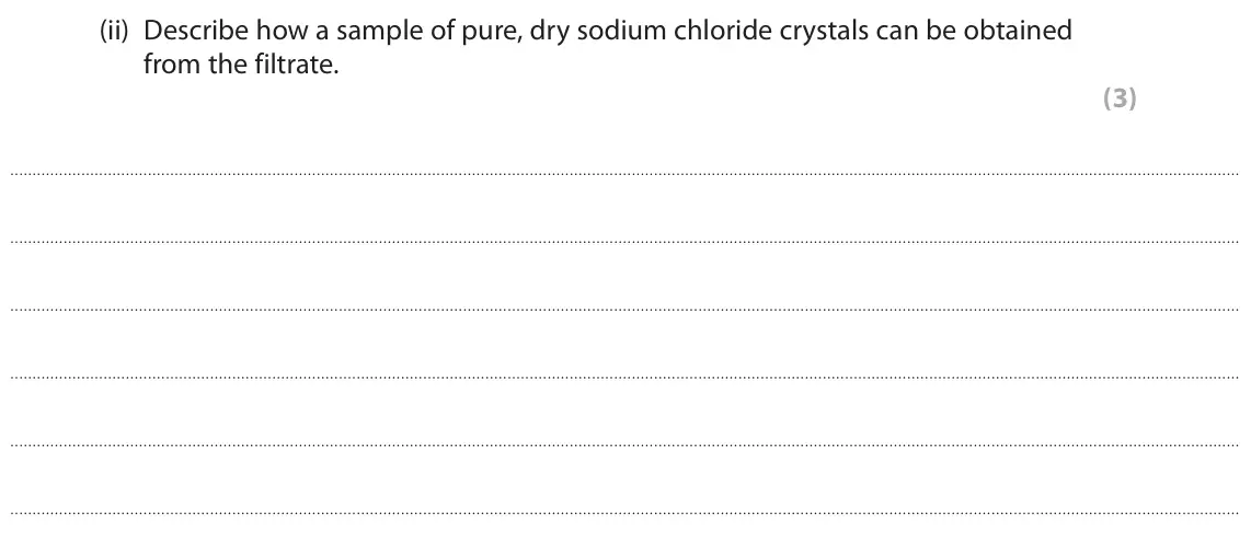 November 2020 Paper 1 Higher, question 5(a)(ii): Describe how a sample of pure, dry sodium chloride crystals can be obtained from the filtrate. (3)