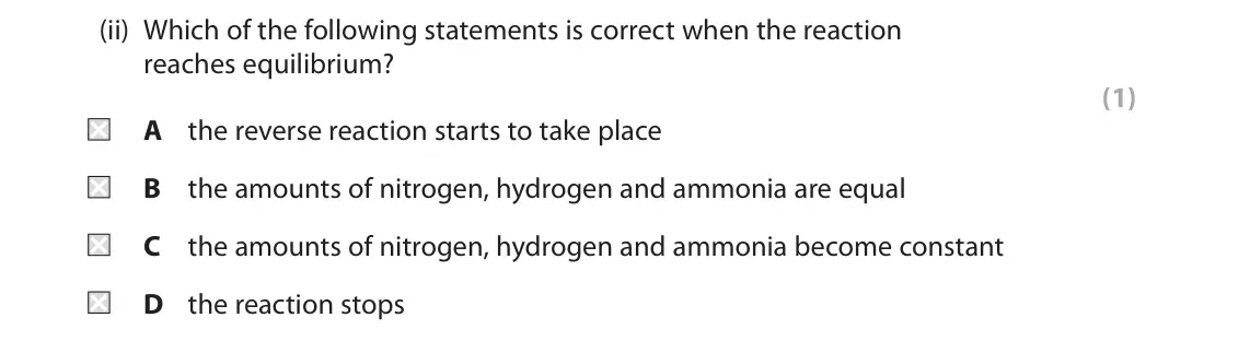 November 2020 Paper 1 Higher, question 10(a)(ii): Which of the following statements is correct when the reaction reaches equilibrium? (1) A the reverse reaction starts to take place B the amounts of nitrogen, h