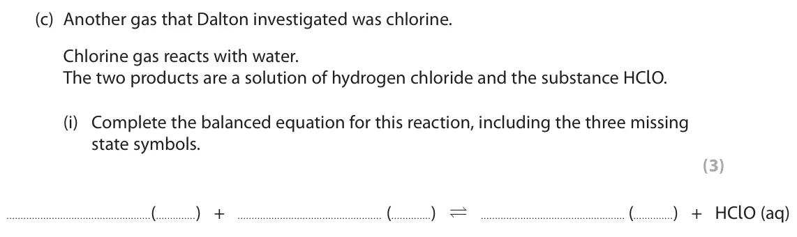 November 2021 Paper 1 Higher, question 2(c)(i): Complete the balanced equation for this reaction, including the three missing state symbols. (3) ( ) + HClO (aq) ( ) + ( ) 