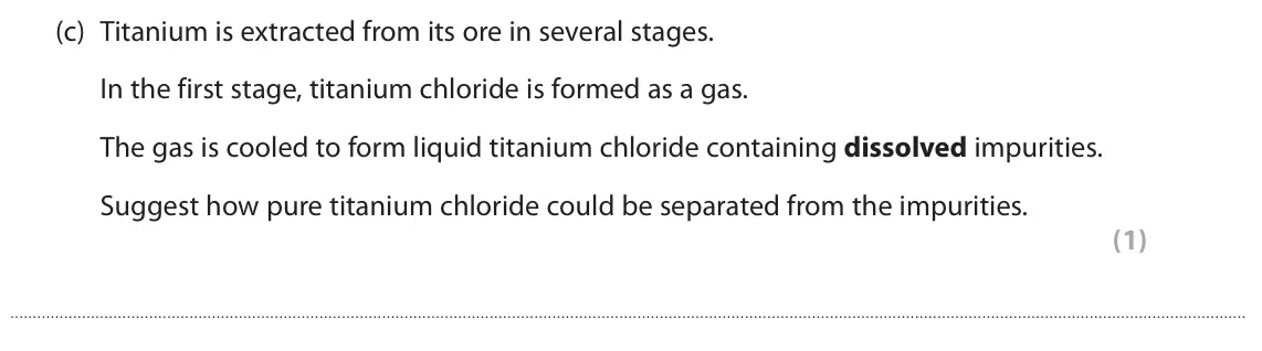 November 2021 Paper 1 Higher, question 7(c): Titanium is extracted from its ore in several stages. In the first stage, titanium chloride is formed as a gas. The gas is cooled to form liquid titanium chlori