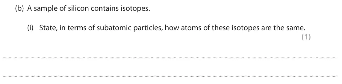 November 2021 Paper 1 Higher, question 9(b)(i): State, in terms of subatomic particles, how atoms of these isotopes are the same. (1)