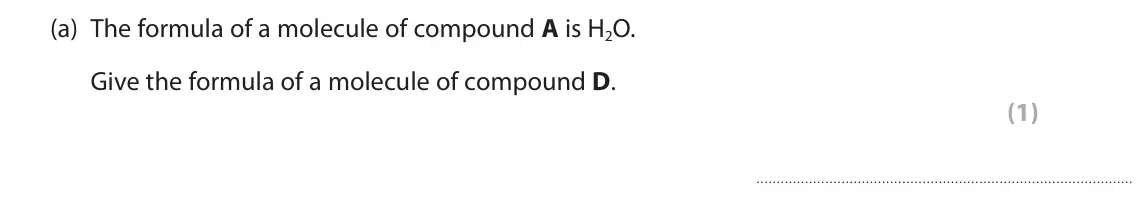 June 2023 Paper 2 Foundation, question 1(a): The formula of a molecule of compound A is H2O. Give the formula of a molecule of compound D. (1)