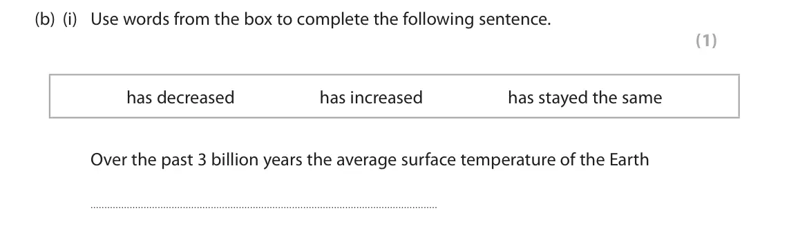 June 2023 Paper 2 Foundation, question 4(b)(i): Use words from the box to complete the following sentence. (1) has decreased has increased has stayed the same Over the past 3 billion years the average surface