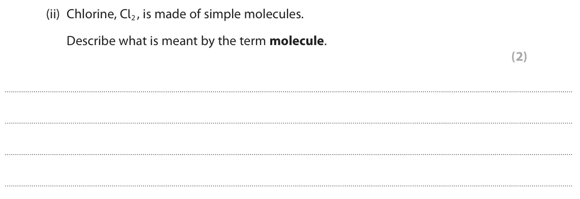 June 2023 Paper 2 Foundation, question 6(b)(ii): Chlorine, Cl2 , is made of simple molecules. Describe what is meant by the term molecule. (2)