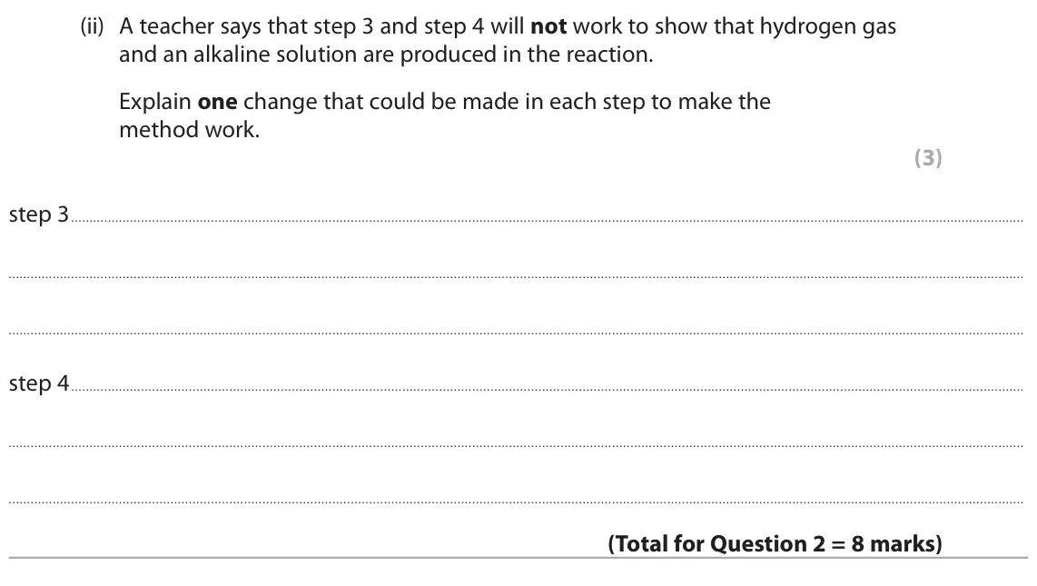 June 2024 Paper 2 Foundation, question 2(b)(ii): A teacher says that step 3 and step 4 will not work to show that hydrogen gas and an alkaline solution are produced in the reaction. Explain one change that cou
