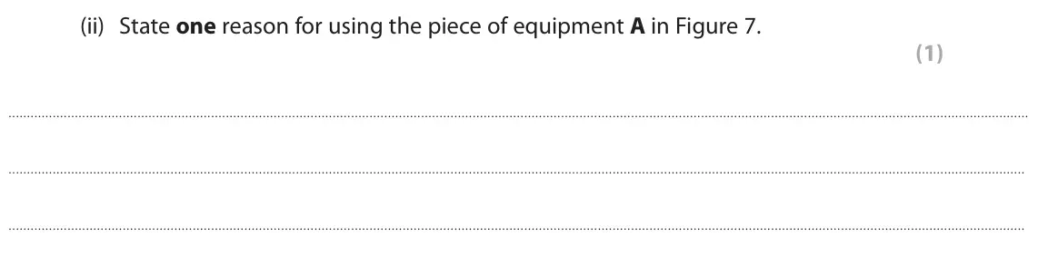 June 2024 Paper 2 Foundation, question 4(b)(ii): State one reason for using the piece of equipment A in Figure 7. (1)