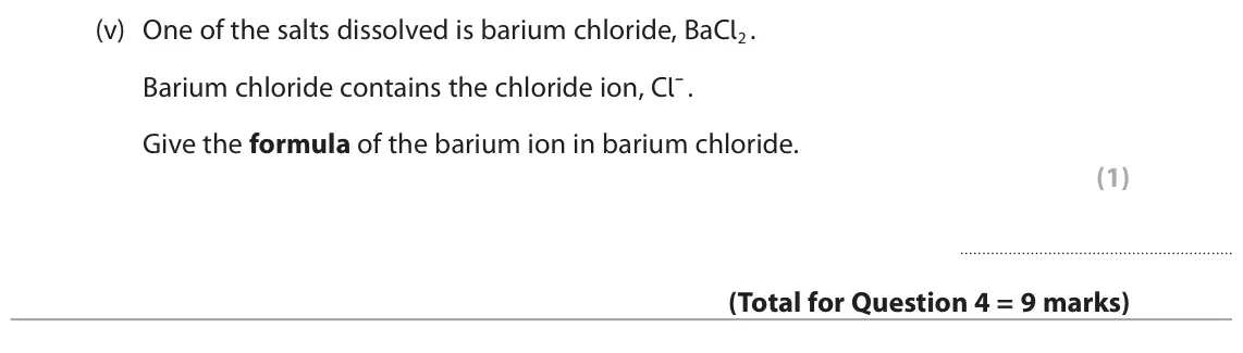 June 2024 Paper 2 Foundation, question 4(b)(v): One of the salts dissolved is barium chloride, BaCl2 . Barium chloride contains the chloride ion, Cl–. Give the formula of the barium ion in barium chloride. (1