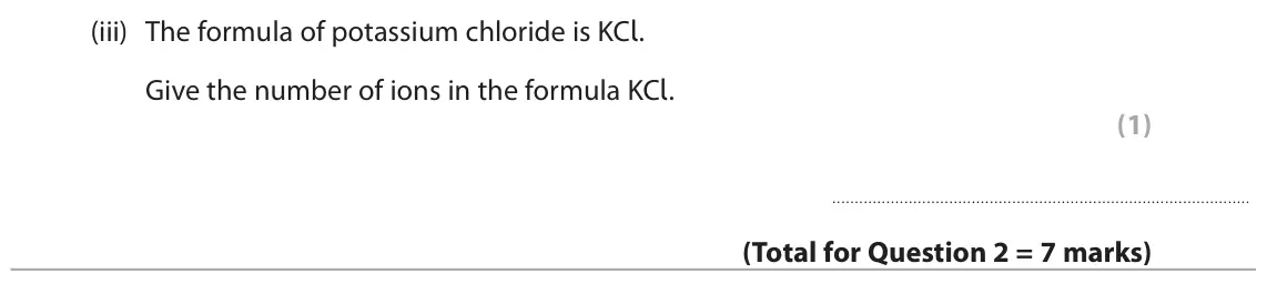 June 2025 Paper 2 Foundation, question 2(b)(iii): The formula of potassium chloride is KCl. Give the number of ions in the formula KCl. (1)