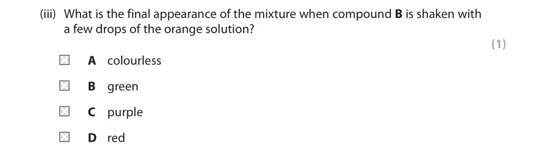 June 2025 Paper 2 Foundation, question 4(b)(iii): What is the final appearance of the mixture when compound B is shaken with a few drops of the orange solution? (1) A colourless B green C purple D red