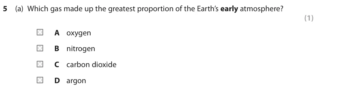 June 2025 Paper 2 Foundation, question 5(a): Which gas made up the greatest proportion of the Earth’s early atmosphere? (1) A oxygen B nitrogen C carbon dioxide D argon