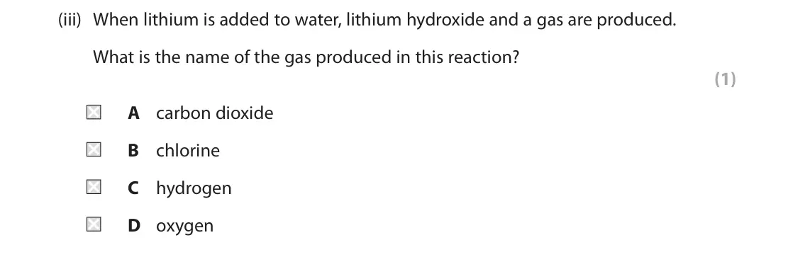 June 2025 Paper 2 Foundation, question 6(b)(iii): When lithium is added to water, lithium hydroxide and a gas are produced. What is the name of the gas produced in this reaction? (1) A carbon dioxide B chlorine