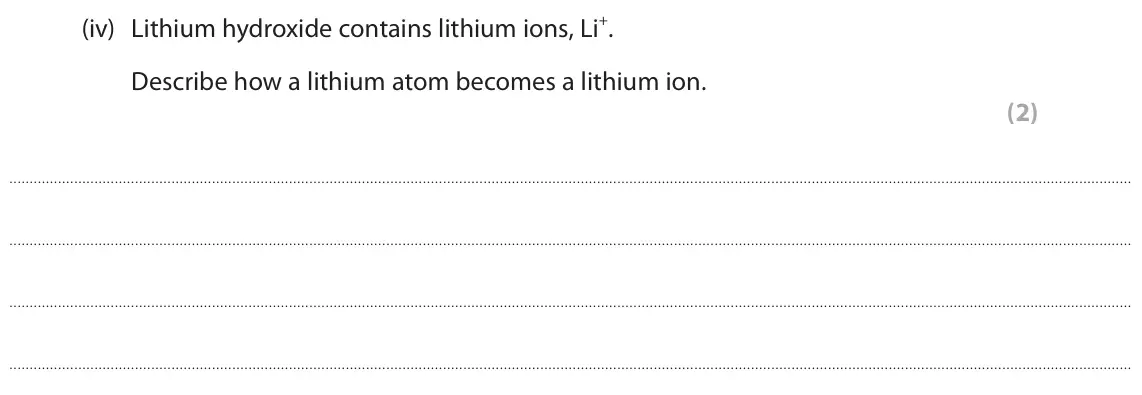 June 2025 Paper 2 Foundation, question 6(b)(iv): Lithium hydroxide contains lithium ions, Li+. Describe how a lithium atom becomes a lithium ion. (2)