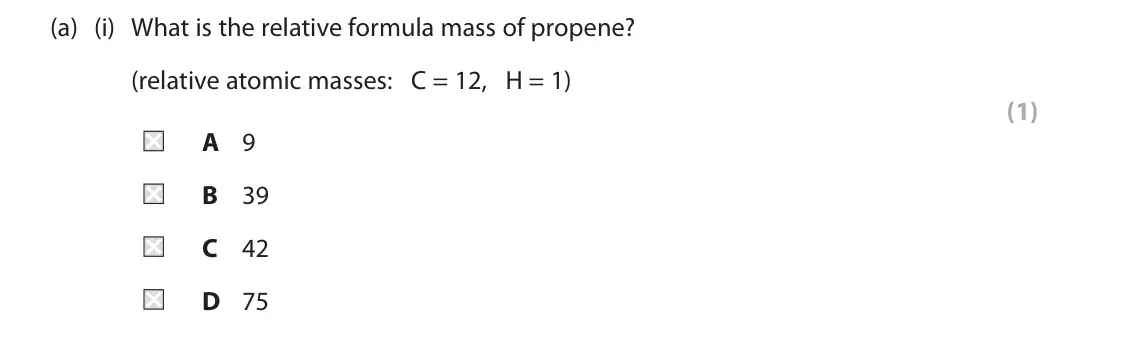 June 2025 Paper 2 Foundation, question 10(a)(i): What is the relative formula mass of propene? (relative atomic masses: C = 12, H = 1) (1) A 9 B 39 C 42 D 75