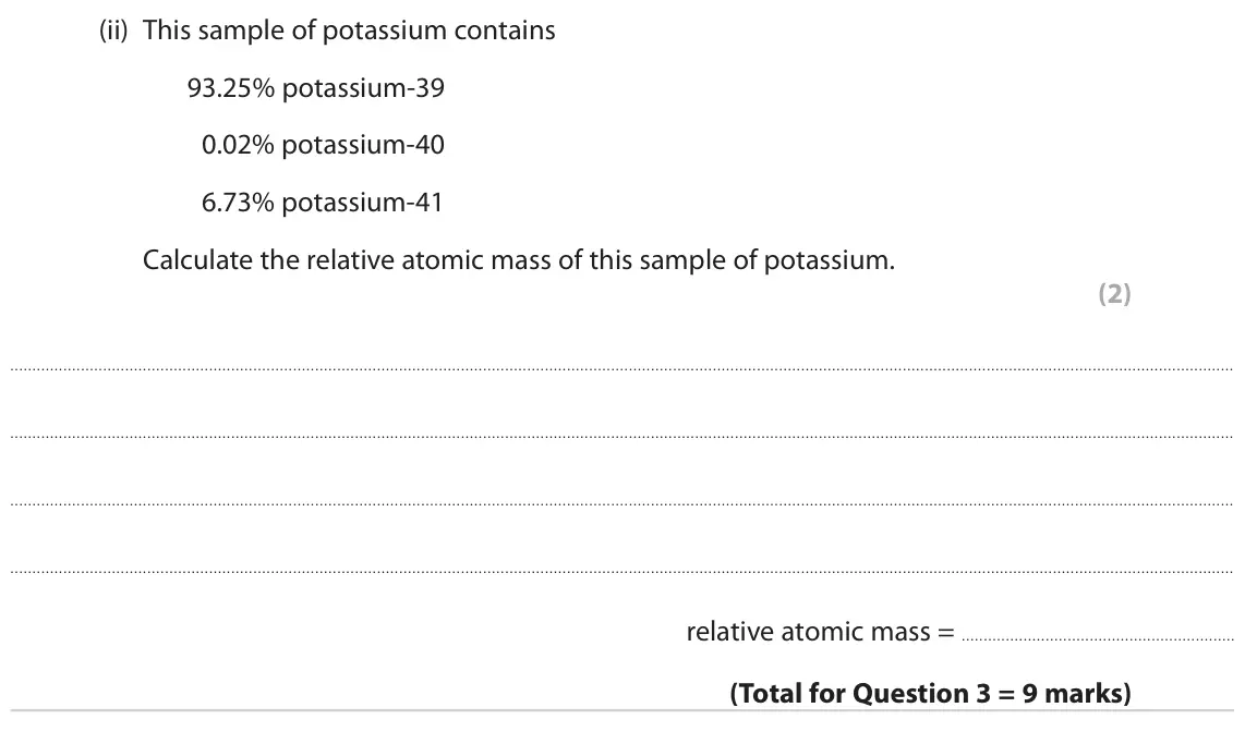 June 2023 Paper 2 Higher, question 3(d)(ii): This sample of potassium contains 93.25% potassium-39 0.02% potassium-40 6.73% potassium-41 Calculate the relative atomic mass of this sample of potassium. (2)