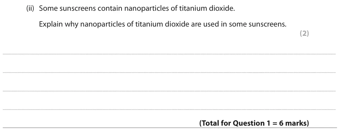 June 2024 Paper 2 Higher, question 1(b)(ii): Some sunscreens contain nanoparticles of titanium dioxide. Explain why nanoparticles of titanium dioxide are used in some sunscreens. (2)