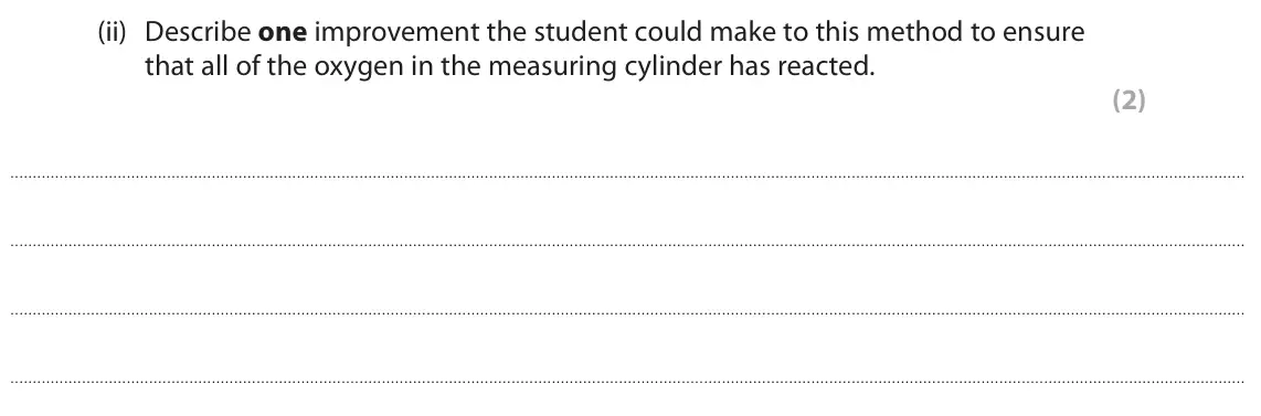 June 2024 Paper 2 Higher, question 6(a)(ii): Describe one improvement the student could make to this method to ensure that all of the oxygen in the measuring cylinder has reacted. (2)