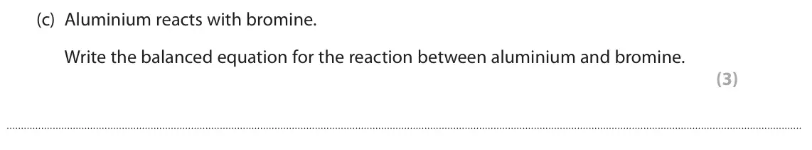 June 2024 Paper 2 Higher, question 9(c): Aluminium reacts with bromine. Write the balanced equation for the reaction between aluminium and bromine. (3)