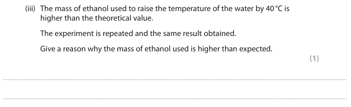 June 2024 Paper 2 Higher, question 10(a)(iii): The mass of ethanol used to raise the temperature of the water by 40 °C is higher than the theoretical value. The experiment is repeated and the same result obt