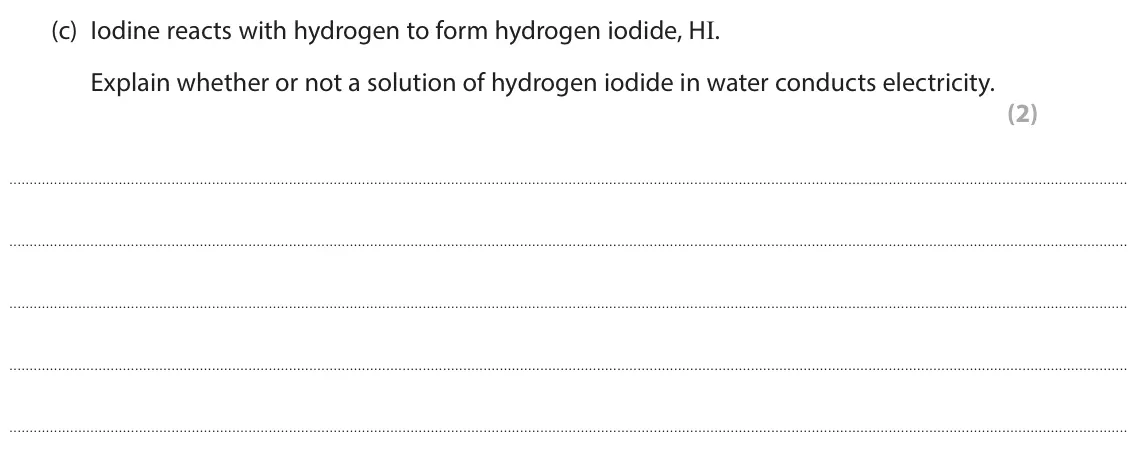 June 2025 Paper 2 Higher, question 8(c): Iodine reacts with hydrogen to form hydrogen iodide, HI. Explain whether or not a solution of hydrogen iodide in water conducts electricity. (2)