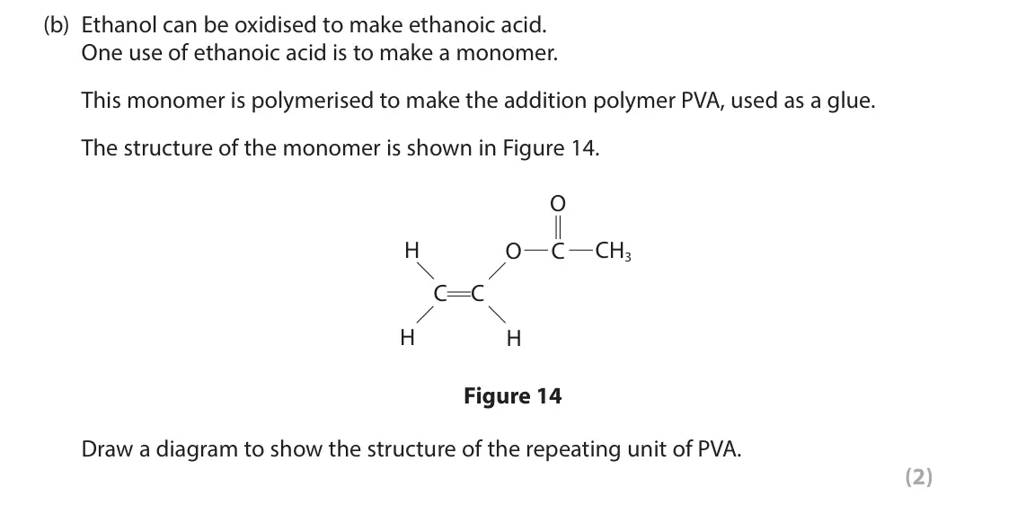 June 2025 Paper 2 Higher, question 10(b): Ethanol can be oxidised to make ethanoic acid. One use of ethanoic acid is to make a monomer. This monomer is polymerised to make the addition polymer PVA, used