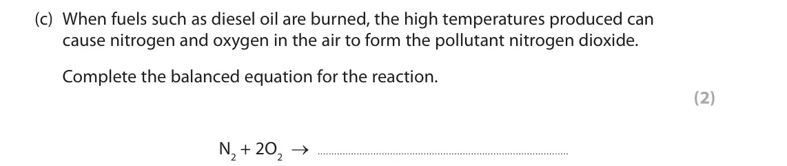 November 2021 Paper 2 Higher, question 3(c): When fuels such as diesel oil are burned, the high temperatures produced can cause nitrogen and oxygen in the air to form the pollutant nitrogen dioxide. Comple