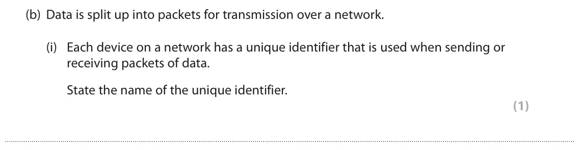 June 2022 Paper 1, question 1(b)(i): Each device on a network has a unique identifier that is used when sending or receiving packets of data. State the name of the unique identifier. (1)