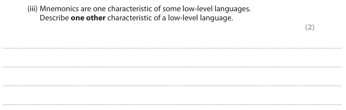 June 2022 Paper 1, question 2(a)(iii): Mnemonics are one characteristic of some low-level languages. Describe one other characteristic of a low-level language. (2)