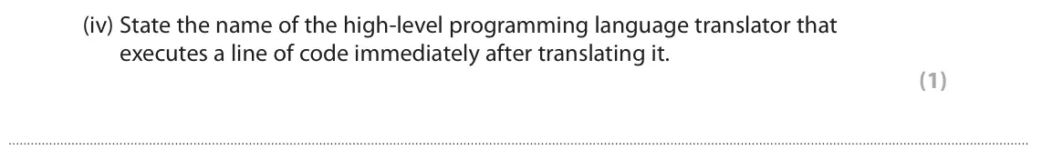 June 2022 Paper 1, question 2(a)(iv): State the name of the high-level programming language translator that executes a line of code immediately after translating it. (1)