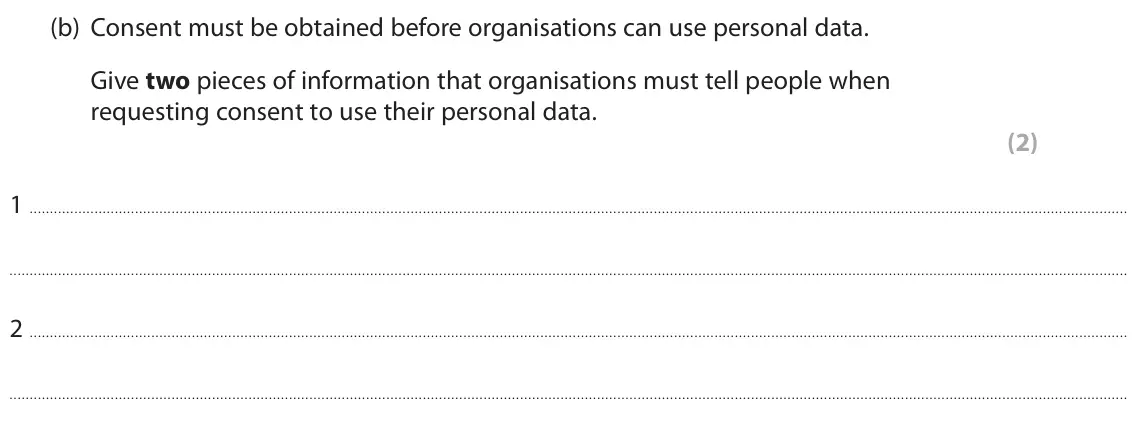 June 2022 Paper 1, question 4(b): Consent must be obtained before organisations can use personal data. Give two pieces of information that organisations must tell people when requesting consent 