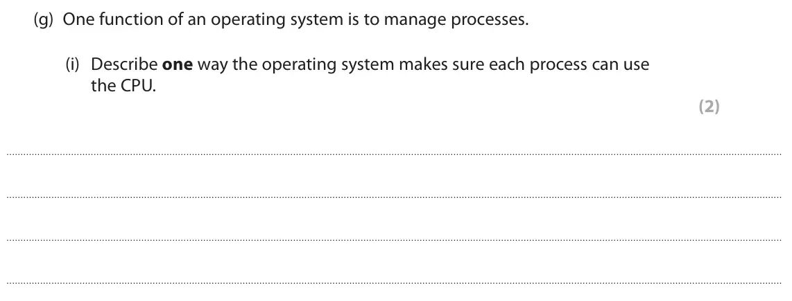 June 2023 Paper 1, question 1(g)(i): Describe one way the operating system makes sure each process can use the CPU. (2)