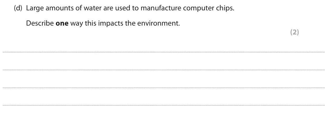 June 2023 Paper 1, question 3(d): Large amounts of water are used to manufacture computer chips. Describe one way this impacts the environment. (2)