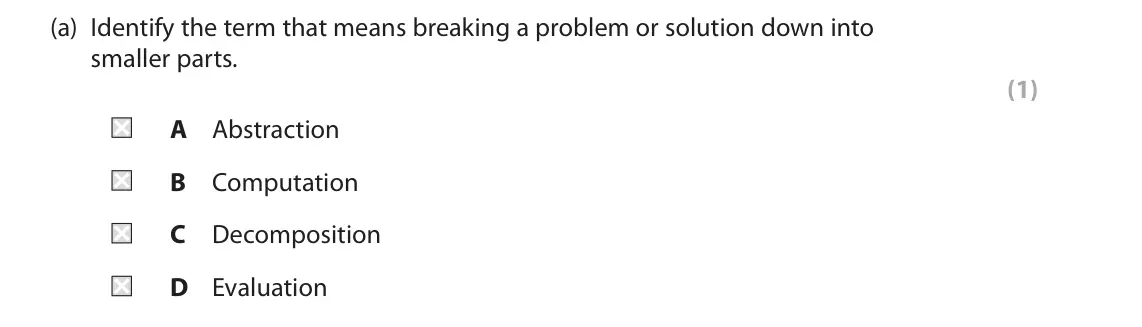 June 2024 Paper 1, question 1(a): Identify the term that means breaking a problem or solution down into smaller parts. (1) A Abstraction B Computation C Decomposition D Evaluation