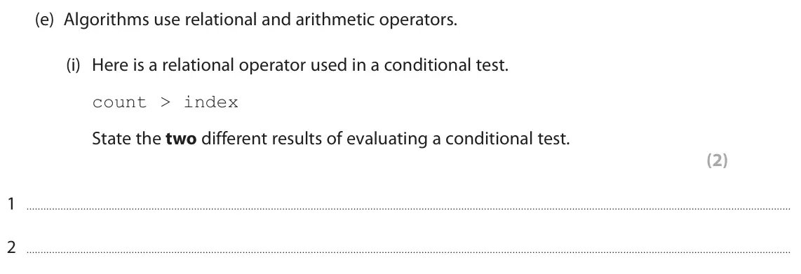 June 2024 Paper 1, question 1(e)(i): Here is a relational operator used in a conditional test. count > index State the two different results of evaluating a conditional test. (2) 1 2