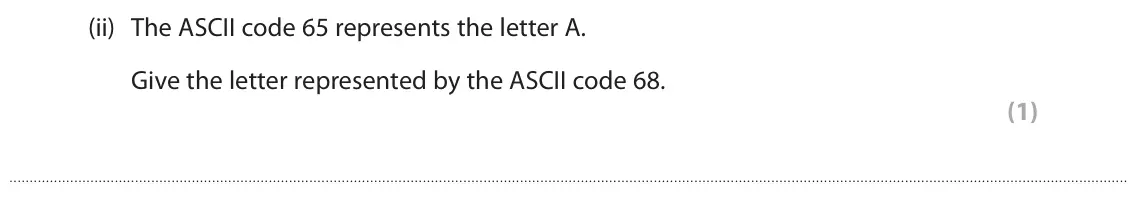 June 2024 Paper 1, question 2(a)(ii): The ASCII code 65 represents the letter A. Give the letter represented by the ASCII code 68. (1)