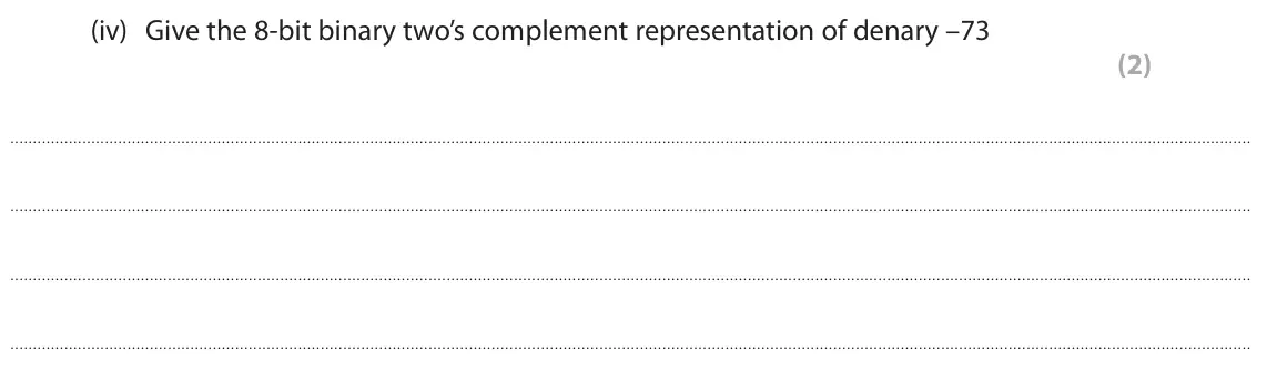 June 2024 Paper 1, question 2(d)(iv): Give the 8‑bit binary two’s complement representation of denary –73 (2)