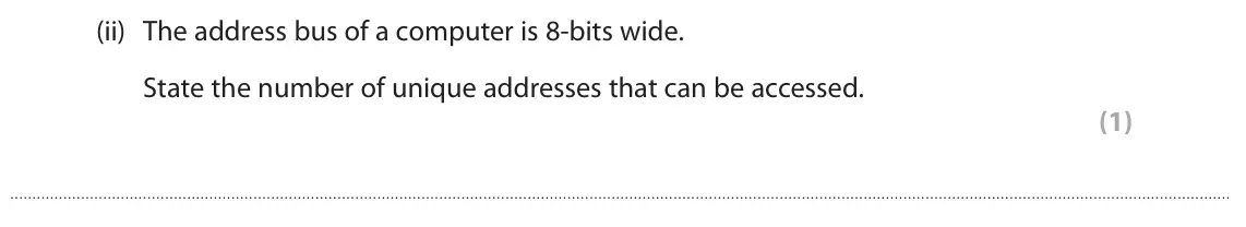 June 2024 Paper 1, question 2(e)(ii): The address bus of a computer is 8‑bits wide. State the number of unique addresses that can be accessed. (1)