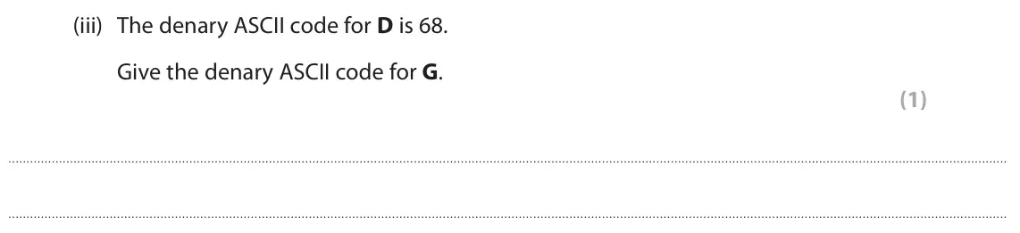 June 2025 Paper 1, question 1(a)(iii): The denary ASCII code for D is 68. Give the denary ASCII code for G. (1)