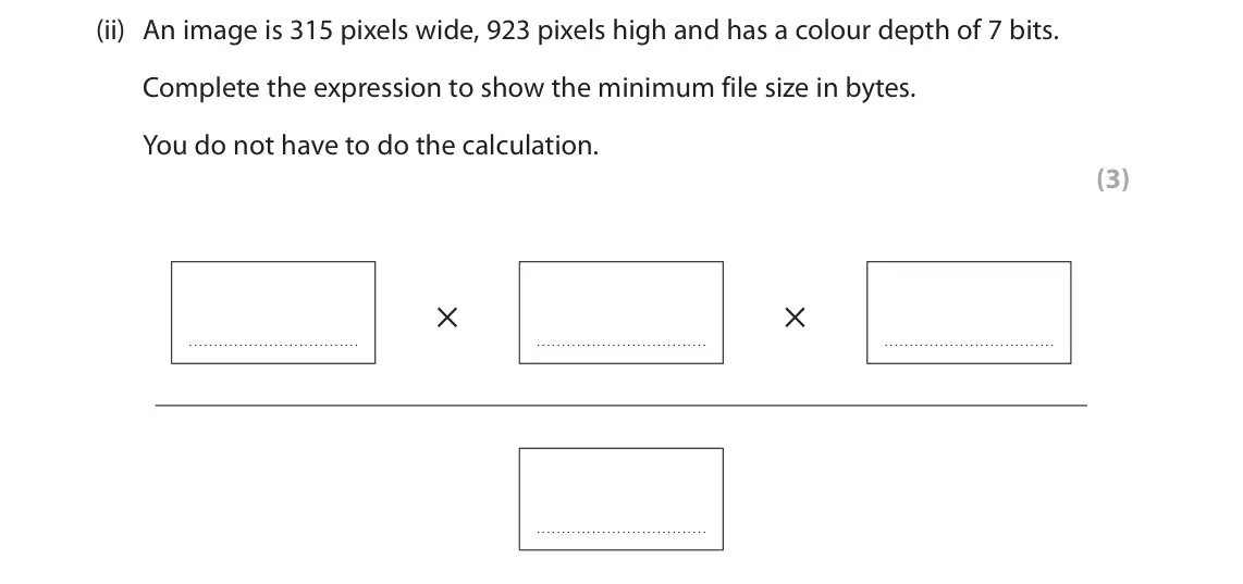 June 2025 Paper 1, question 1(c)(ii): An image is 315 pixels wide, 923 pixels high and has a colour depth of 7 bits. Complete the expression to show the minimum file size in bytes. You do not have t