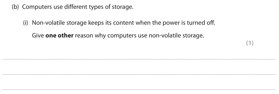 June 2025 Paper 1, question 2(b)(i): Non-volatile storage keeps its content when the power is turned off. Give one other reason why computers use non-volatile storage. (1)