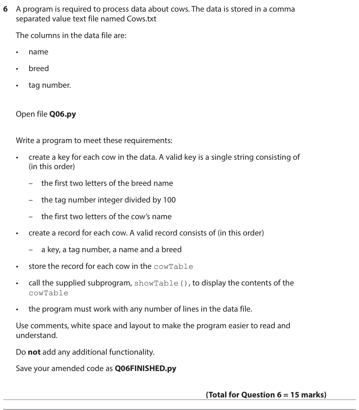 June 2024 Paper 2, question 6: A program is required to process data about cows. The data is stored in a comma separated value text file named Cows.txt The columns in the data file are: • nam