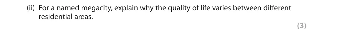 June 2018 Paper 1, question 3(e)(ii): For a named megacity, explain why the quality of life varies between different residential areas. (3)