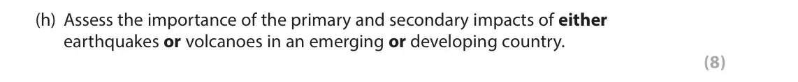 June 2019 Paper 1, question 1(h): Assess the importance of the primary and secondary impacts of either earthquakes or volcanoes in an emerging or developing country. (8)