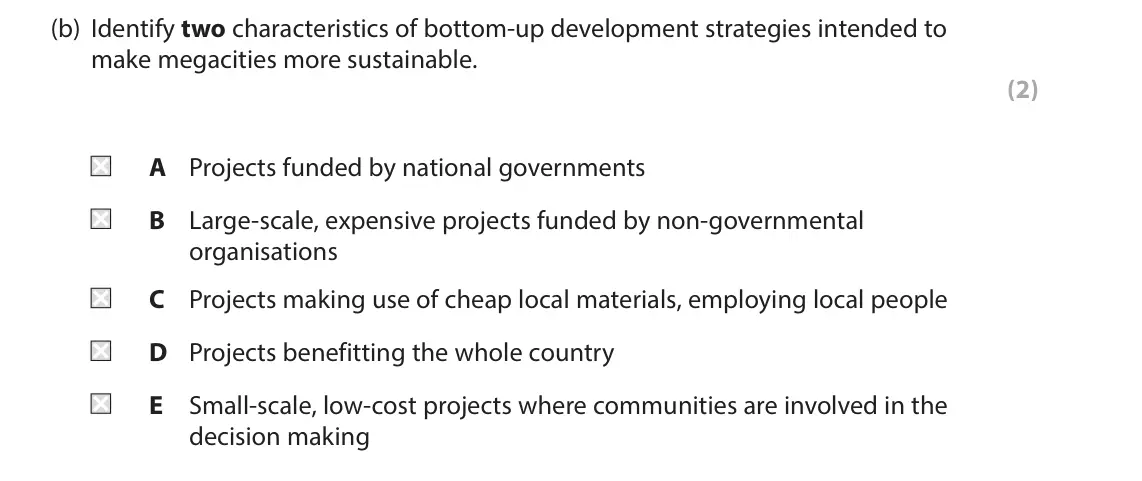 June 2019 Paper 1, question 3(b): Identify two characteristics of bottom-up development strategies intended to make megacities more sustainable. (2) A Projects funded by national governments B L