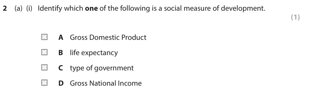 June 2022 Paper 1, question 2(a)(i): Identify which one of the following is a social measure of development. (1) A Gross Domestic Product B life expectancy C type of government D Gross National Inc