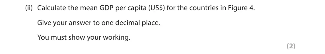 June 2023 Paper 1, question 2(a)(ii): Calculate the mean GDP per capita (US$) for the countries in Figure 4. Give your answer to one decimal place. You must show your working. (2)