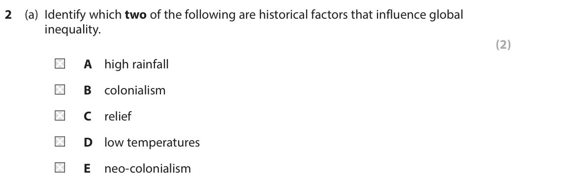 June 2024 Paper 1, question 2(a): Identify which two of the following are historical factors that influence global inequality. (2) A high rainfall B colonialism C relief D low temperatures E neo